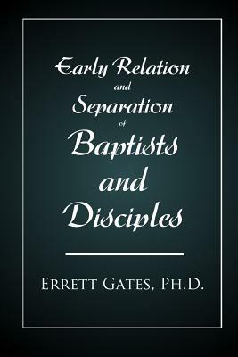 Early Relation and Separation of Baptists and Disciples by Errett Gates