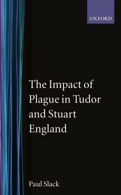 The Impact of Plague in Tudor and Stuart England by Paul Slack