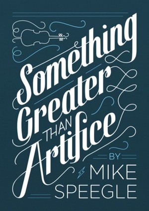 Something Greater Than Artifice by Mike Speegle