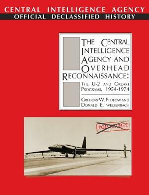 The Central Intelligence Agency and Overhead Reconnaissance: The U-2 and Oxcart Programs, 1954-1974 by Cia History Office, Gregory W. Pedlow, Donald E. Welzenbach