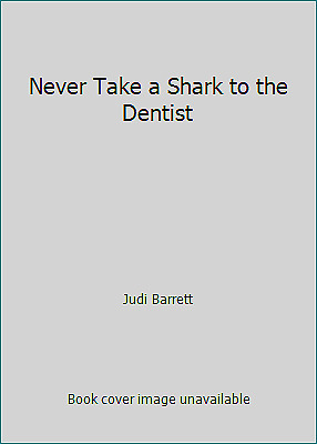 Never Take A Shark To The Dentist by Judi Barrett