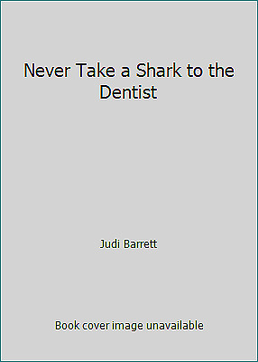 Never Take A Shark To The Dentist by Judi Barrett