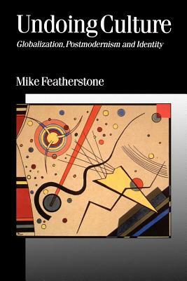 Undoing Culture: Globalization, Postmodernism and Identity by Mike Featherstone