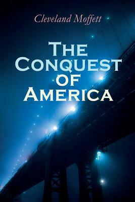 The Conquest of America: A Romance of Disaster and Victory by Cleveland Moffett