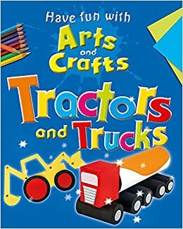 Have Fun with Arts and Crafts. Tractors and Trucks by Jillian Powell