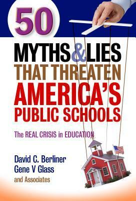 50 Myths and Lies That Threaten America's Public Schools: The Real Crisis in Education by David C. Berliner, Associates, Gene V. Glass