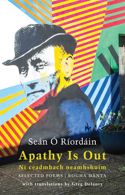 Apathy Is Out: Selected Poems: Ní Ceadmhach Neamhshuim: Rogha Dánta [bilingual Irish-English] by Seán Ó. Ríordáin