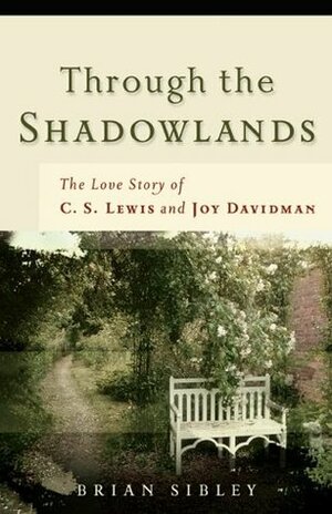 Through the Shadowlands: The Love Story of C. S. Lewis and Joy Davidman by Brian Sibley