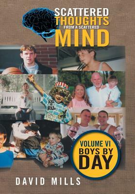 Scattered Thoughts from a Scattered Mind: Volume VI Boys by Day by David Mills