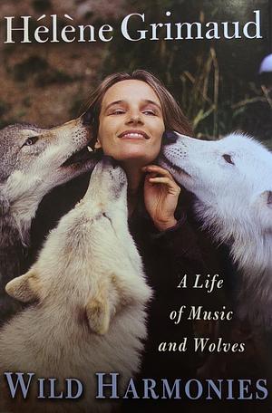 Wild Harmonies: A Life of Music and Wolves by Hélène Grimaud