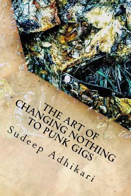 The Art of Changing Nothing to Punk Gigs by Sudeep Adhikari, Alien Buddha