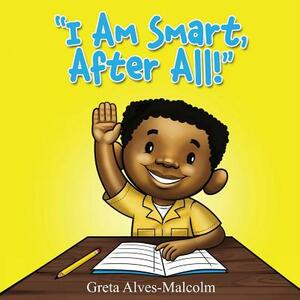 I Am Smart, After All! by Greta Alves-Malcolm