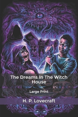 The Dreams In The Witch House: Large Print by H.P. Lovecraft