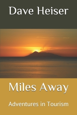 Miles Away: Adventures in Tourism by Dave Heiser