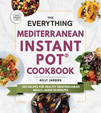 The Everything Mediterranean Instant Pot® Cookbook: 300 Recipes for Healthy Mediterranean Meals—Made in Minutes by Kelly Jaggers