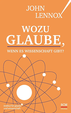 Wozu Glaube, wenn es Wissenschaft gibt? by John Lennox