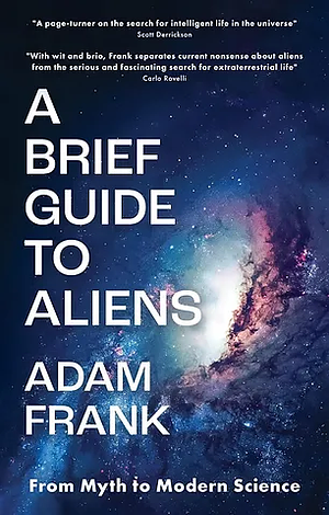 A Brief Guide to Aliens: From Myth to Modern Science  by Adam Frank