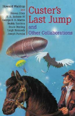 Custer's Last Jump and Other Collaborations by Bruce Sterling, Howard Waldrop