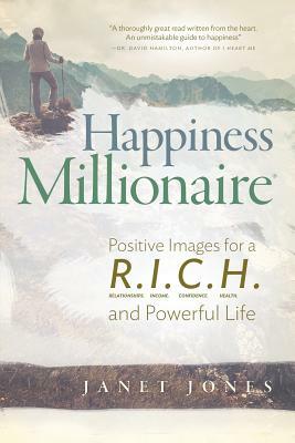 Happiness Millionaire: Positive Images for a R.I.C.H and Powerful Life by Janet Jones