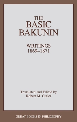 The Basic Bakunin: Writings 1869-1871 by Robert M. Cutler