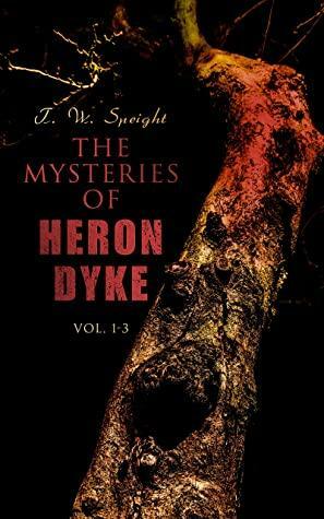 The Mysteries of Heron Dyke (Vol. 1-3): A Novel of Incident by T.W. Speight