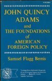 John Quincy Adams and the Foundations of American Foreign Policy by Samuel Flagg Bemis