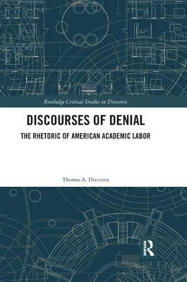 Discourses of Denial: The Rhetoric of American Academic Labor by Thomas A. Discenna