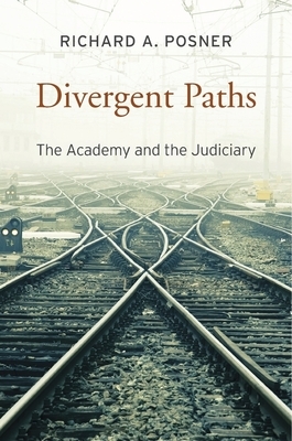 Divergent Paths: The Academy and the Judiciary by Richard A. Posner