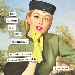 Has Anyone Seen My Hormones: And Other Hot Flashes of Wisdom from Menopause and Midlife by Anne Taintor