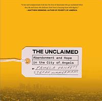 The Unclaimed: Abandonment and Hope in the City of Angels  by Stefan Timmermans, Pamela J. Prickett