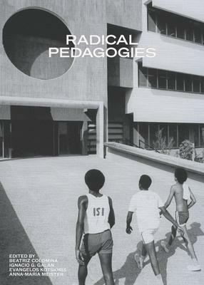 Radical Pedagogies by Beatriz Colomina, Ignacio González Galán, Evangelos Kotsioris, Anna-Maria Meister