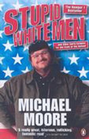 Stupid White Men & Other Sorry Excuses for the State of the Nation by Michael Moore