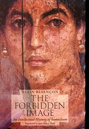 The Forbidden Image: An Intellectual History of Iconoclasm by Jane Marie Todd, Alain Besançon