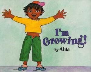 I'm Growing! by Aliki