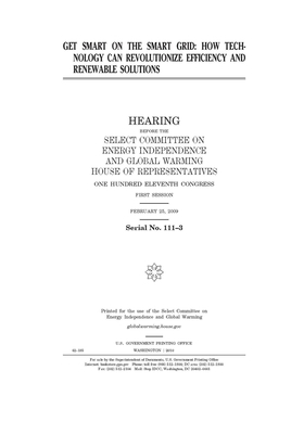 Get smart on the smart grid: how technology can revolutionize efficiency and renewable solutions by United S. Congress, Select Committee on Energy Inde (house), United States House of Representatives