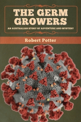 The Germ Growers: An Australian story of adventure and mystery by Robert Potter