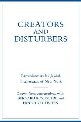 Creators and Disturbers: Reminiscences by Jewish Intellectuals of New York by Ernest Goldstein, Bernard Rosenberg