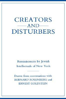 Creators and Disturbers: Reminiscences by Jewish Intellectuals of New York by Bernard Rosenberg, Ernest Goldstein