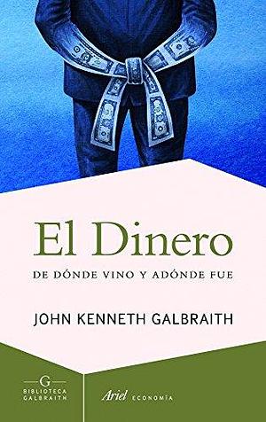 El dinero: De dónde vino y adónde fue by John Kenneth Galbraith, John Kenneth Galbraith