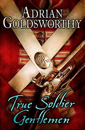 True Soldier Gentlemen by Adrian Goldsworthy