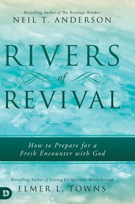 Rivers of Revival: How to Prepare for a Fresh Encounter with God by Elmer L. Towns, Neil Anderson