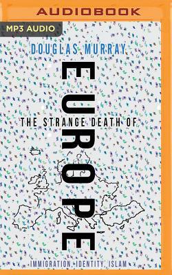 The Strange Death of Europe: Immigration, Identity, Islam by Douglas Murray