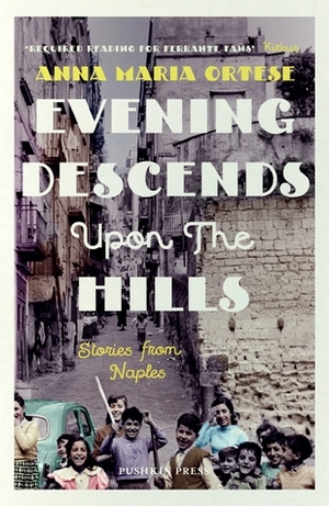 Evening Descends Upon The Hills (Stories from Naples) by Ann Goldstein, Jenny McPhee, Anna Maria Ortese