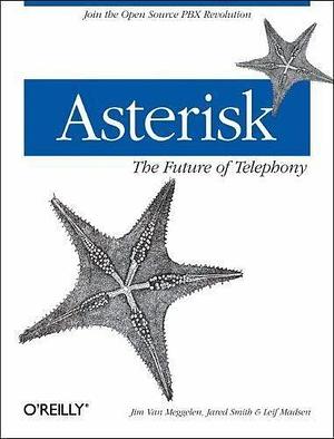 Asterisk: The Future of Telephony by Jared Smith, Leif Madsen, Jim Van Meggelen