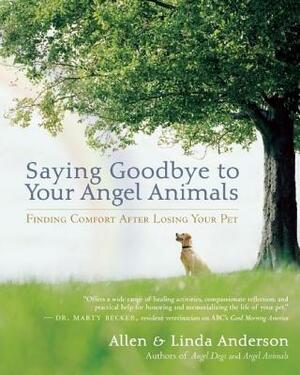 Saying Goodbye to Your Angel Animals: Finding Comfort After Losing Your Pet by Linda Anderson, Allen Anderson