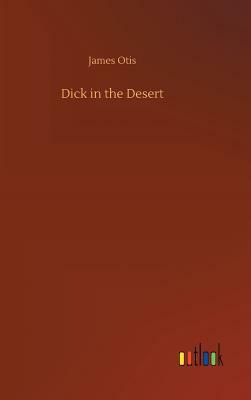 Dick in the Desert by James Otis