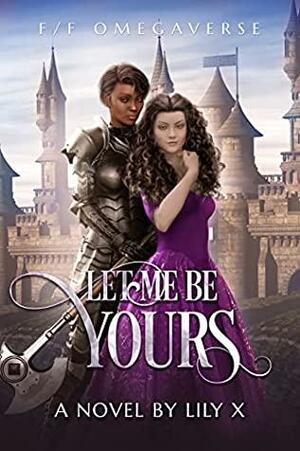Let Me Be Yours by Lily X.