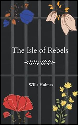 The Isle of Rebels by Willa Patricia Ruth Holmes