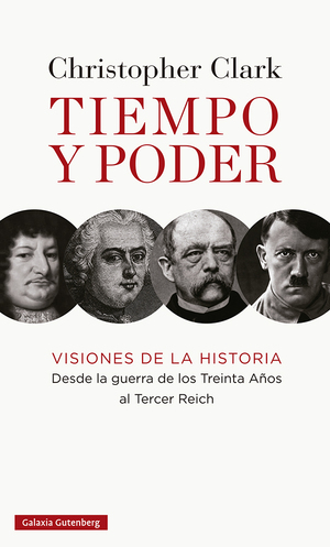 Tiempo y poder. Visiones de la historia, desde la guerra de los Treinta Años hasta el Tercer Reich by Christopher Clark