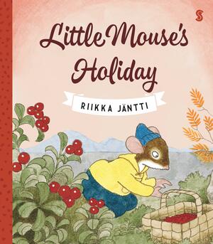 Little Mouse's Holiday by Riikka Jäntti, Riikka Jäntti